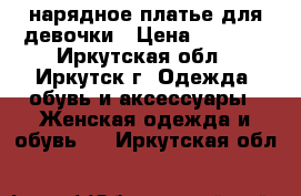 нарядное платье для девочки › Цена ­ 1 300 - Иркутская обл., Иркутск г. Одежда, обувь и аксессуары » Женская одежда и обувь   . Иркутская обл.